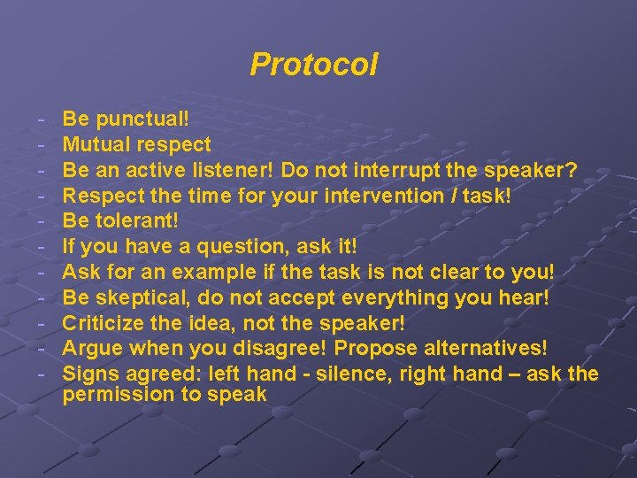 Protocol - Be punctual! Mutual respect Be an active listener! Do not interrupt the