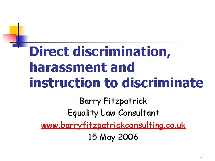 Direct discrimination, harassment and instruction to discriminate Barry Fitzpatrick Equality Law Consultant www. barryfitzpatrickconsulting.