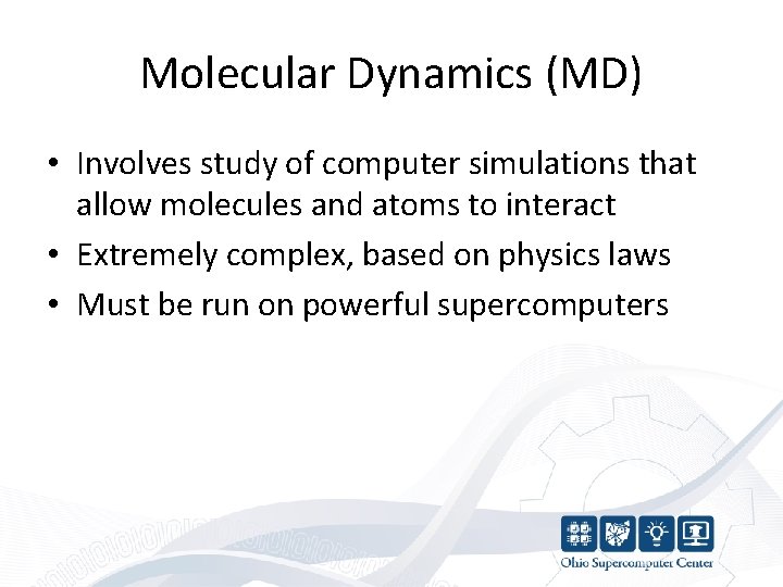 Molecular Dynamics (MD) • Involves study of computer simulations that allow molecules and atoms