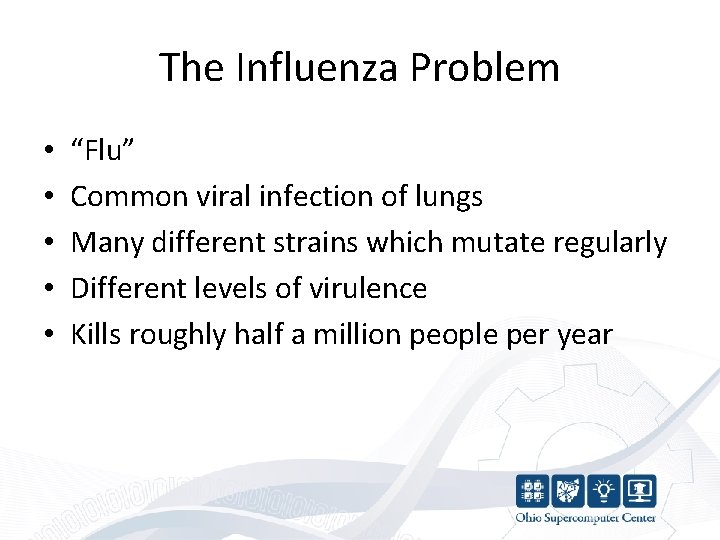 The Influenza Problem • • • “Flu” Common viral infection of lungs Many different