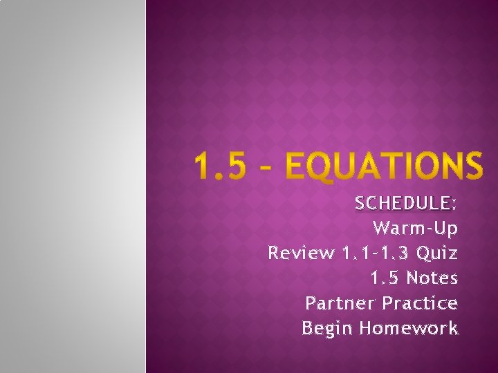 SCHEDULE: SCHEDULE Warm-Up Review 1. 1 -1. 3 Quiz 1. 5 Notes Partner Practice