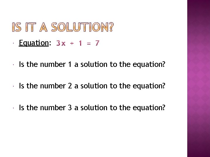 IS IT A SOLUTION? Equation: Is the number 1 a solution to the equation?