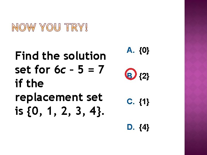 Find the solution set for 6 c – 5 = 7 if the replacement