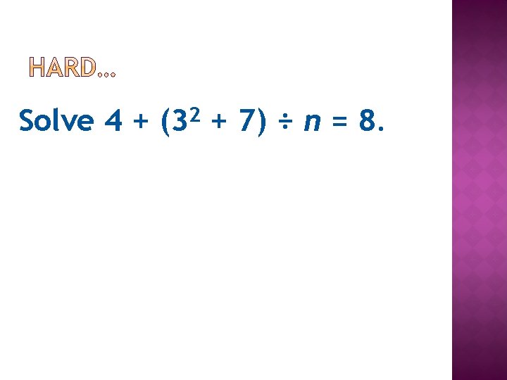 Solve 4 + (32 + 7) ÷ n = 8. Solve 4 + (32 + 7) ÷ n = 8.