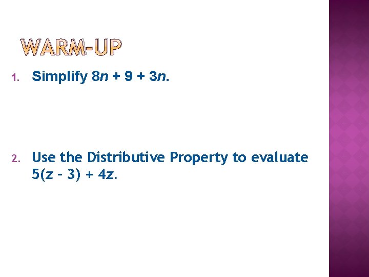 WARM-UP 1. Simplify 8 n + 9 + 3 n. 2. Use the Distributive