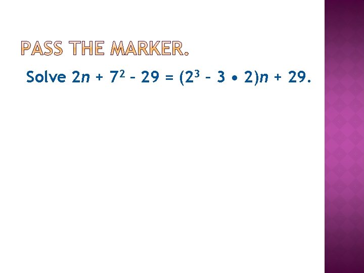 Solve 2 n + 72 – 29 = (23 – 3 • 2)n +