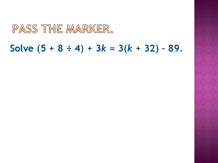 Solve (5 + 8 ÷ 4) + 3 k = 3(k + 32) –