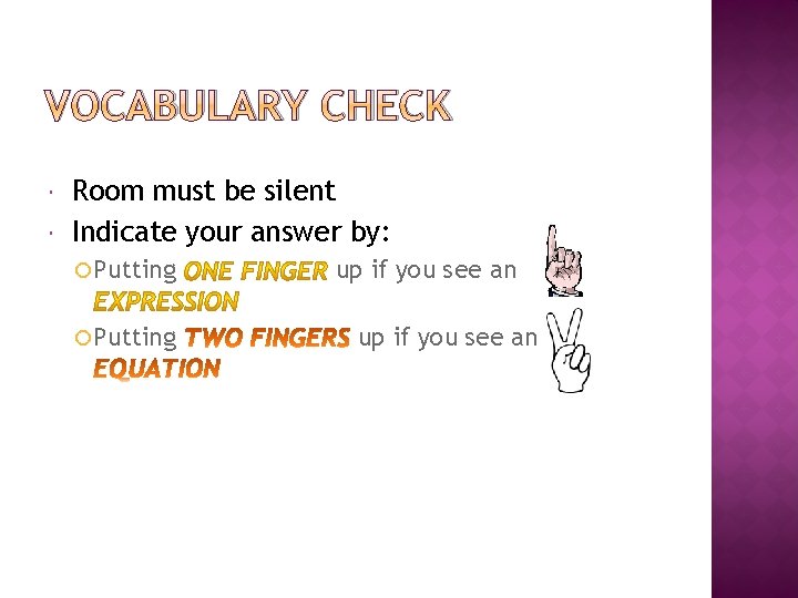 VOCABULARY CHECK Room must be silent Indicate your answer by: Putting up if you