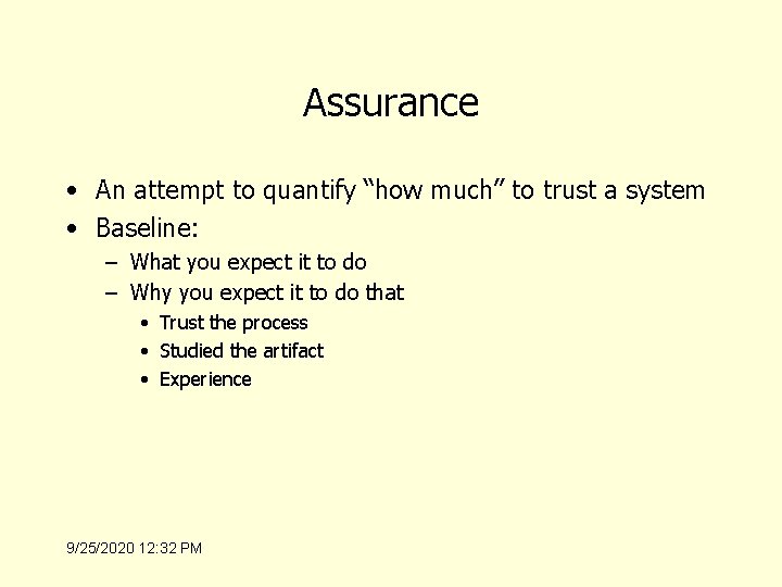 Assurance • An attempt to quantify “how much” to trust a system • Baseline: