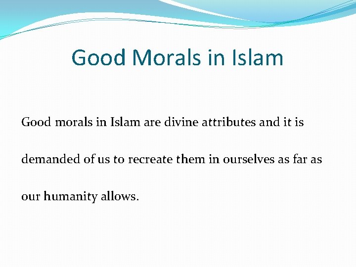 Good Morals in Islam Good morals in Islam are divine attributes and it is