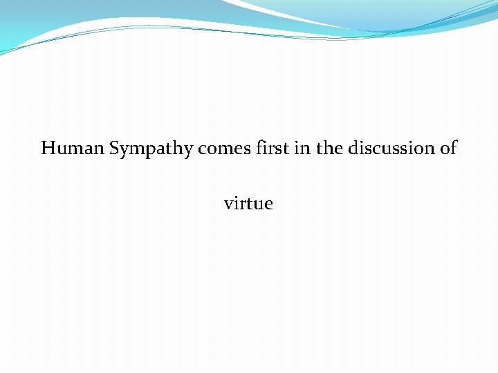 Human Sympathy comes first in the discussion of virtue 