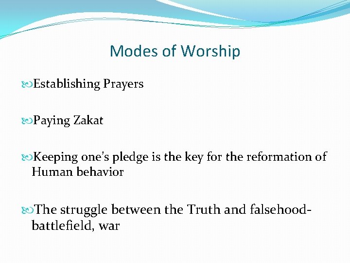 Modes of Worship Establishing Prayers Paying Zakat Keeping one’s pledge is the key for