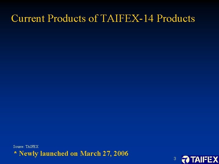 Current Products of TAIFEX-14 Products Source: TAIFEX * Newly launched on March 27, 2006