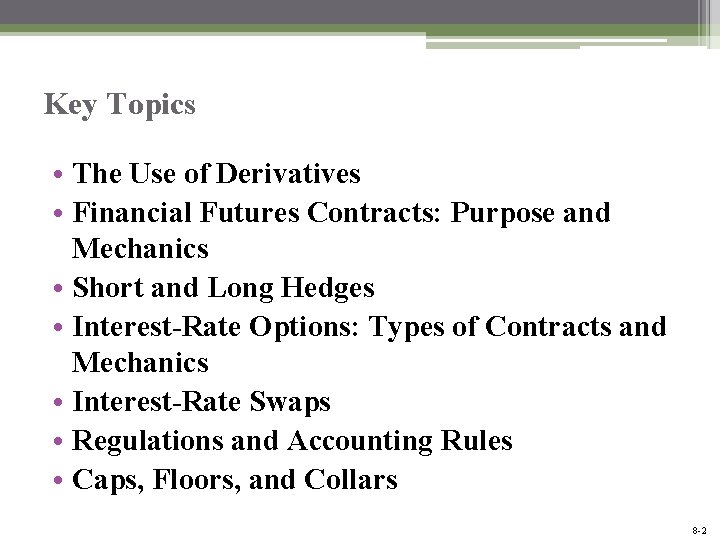 Key Topics • The Use of Derivatives • Financial Futures Contracts: Purpose and Mechanics