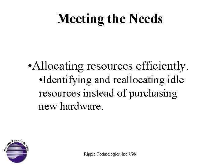 Meeting the Needs • Allocating resources efficiently. • Identifying and reallocating idle resources instead