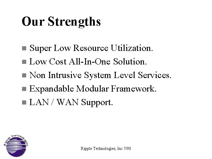 Our Strengths Super Low Resource Utilization. n Low Cost All-In-One Solution. n Non Intrusive