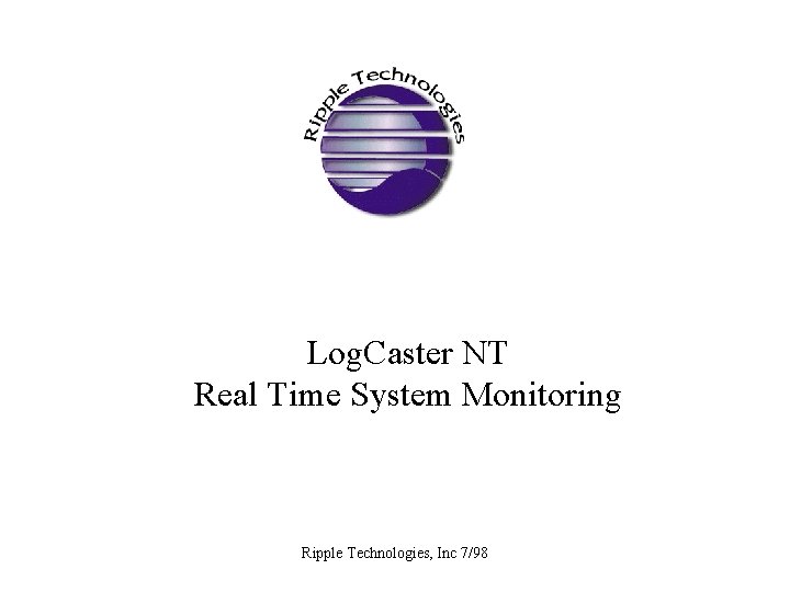 Log. Caster NT Real Time System Monitoring Ripple Technologies, Inc 7/98 