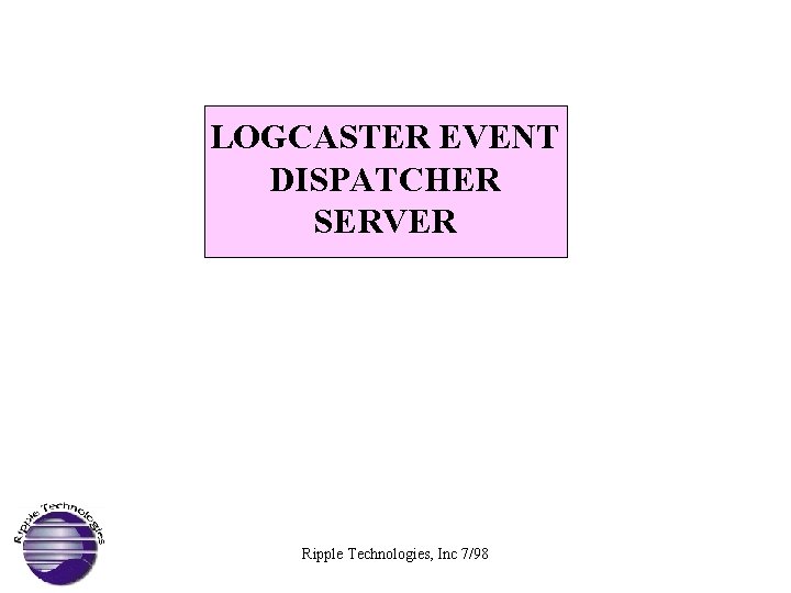 LOGCASTER EVENT DISPATCHER SERVER Ripple Technologies, Inc 7/98 