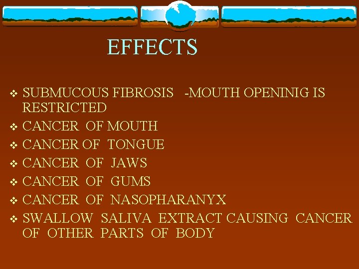 EFFECTS SUBMUCOUS FIBROSIS -MOUTH OPENINIG IS RESTRICTED v CANCER OF MOUTH v CANCER OF