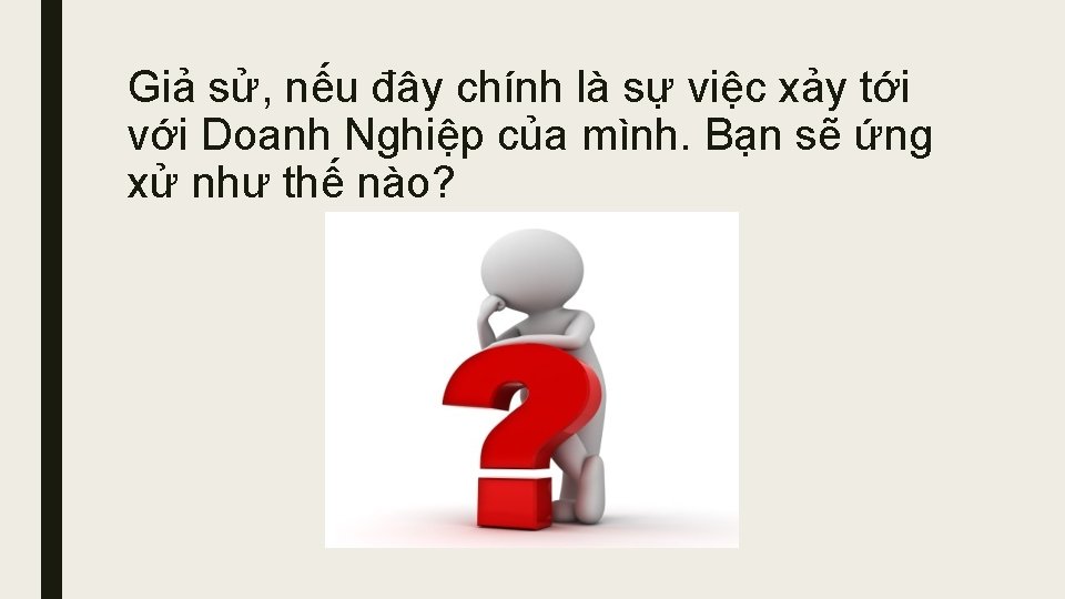 Giả sử, nếu đây chính là sự việc xảy tới với Doanh Nghiệp của