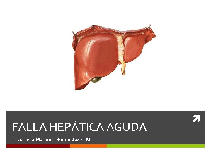 FALLA HEPÁTICA AGUDA Dra. Lucia Martínez Hernández R 4 MI 