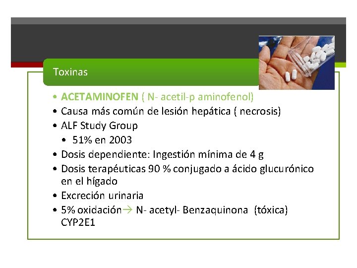 Toxinas • ACETAMINOFEN ( N- acetil-p aminofenol) • Causa más común de lesión hepática