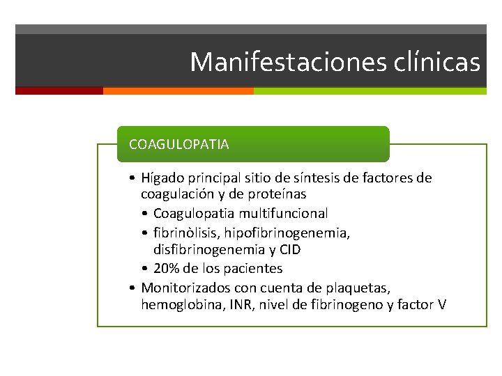 Manifestaciones clínicas COAGULOPATIA • Hígado principal sitio de síntesis de factores de coagulación y