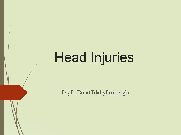 Head Injuries Doç. Dr. Demet. TekdöşDemircioğlu Head Injuries Doç. Dr. Demet. TekdöşDemircioğlu