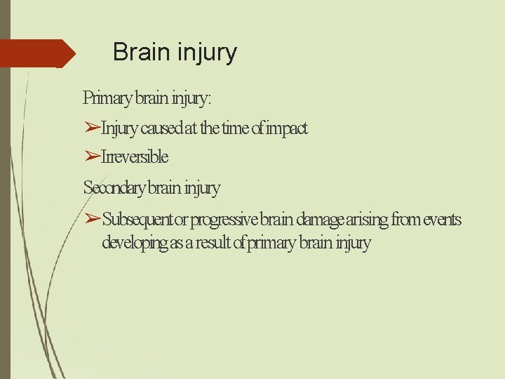 Brain injury Primary brain injury: ➢Injury caused at the time ofimpact ➢Irreversible Secondarybrain injury Brain injury Primary brain injury: ➢Injury caused at the time ofimpact ➢Irreversible Secondarybrain injury