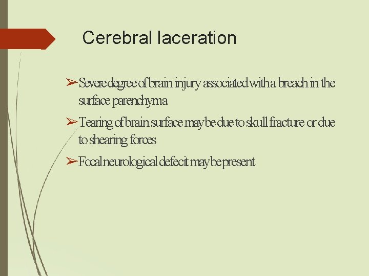 Cerebral laceration ➢Severedegree ofbrain injury associated witha breach in the surface parenchyma ➢Tearing ofbrain Cerebral laceration ➢Severedegree ofbrain injury associated witha breach in the surface parenchyma ➢Tearing ofbrain