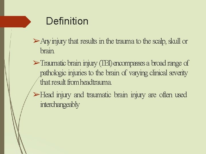Definition ➢Anyinjury that results in the trauma to the scalp, skull or brain. ➢Traumatic Definition ➢Anyinjury that results in the trauma to the scalp, skull or brain. ➢Traumatic