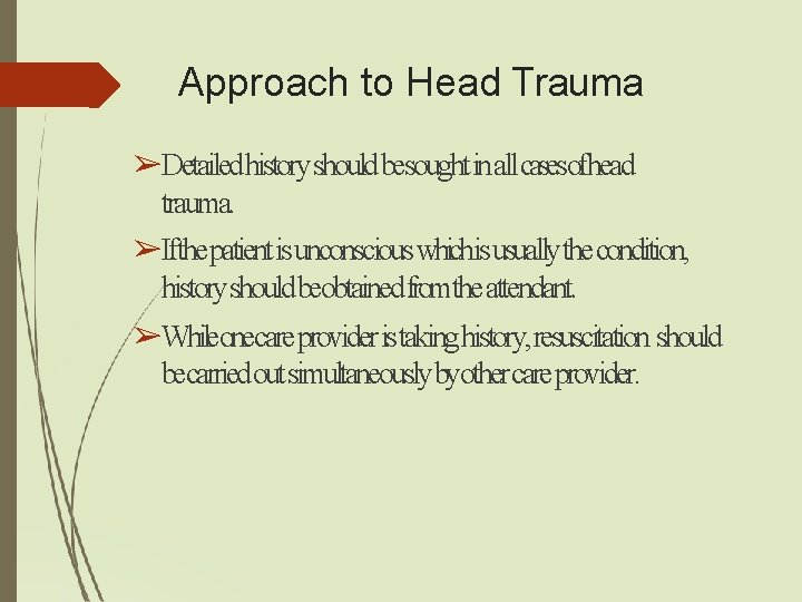 Approach to Head Trauma ➢Detailed history should besought in all casesofhead trauma. ➢Ifthe patient Approach to Head Trauma ➢Detailed history should besought in all casesofhead trauma. ➢Ifthe patient