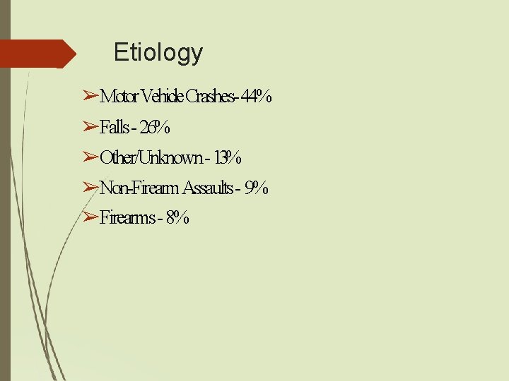 Etiology ➢Motor. Vehicle. Crashes- 44% ➢Falls - 26% ➢Other/Unknown - 13% ➢Non-Firearm Assaults - Etiology ➢Motor. Vehicle. Crashes- 44% ➢Falls - 26% ➢Other/Unknown - 13% ➢Non-Firearm Assaults -