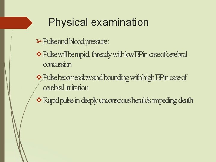 Physical examination ➢Pulseand blood pressure: ❖Pulsewillberapid, thready withlow. BPin caseofcerebral concussion ❖Pulsebecomesslowand bounding withhigh Physical examination ➢Pulseand blood pressure: ❖Pulsewillberapid, thready withlow. BPin caseofcerebral concussion ❖Pulsebecomesslowand bounding withhigh