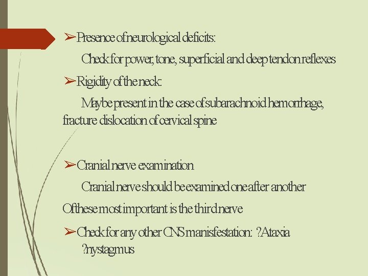 ➢Presenceofneurological deficits: Checkfor power, tone, superficial and deep tendon reflexes ➢Rigidity ofthe neck: Maybepresent ➢Presenceofneurological deficits: Checkfor power, tone, superficial and deep tendon reflexes ➢Rigidity ofthe neck: Maybepresent