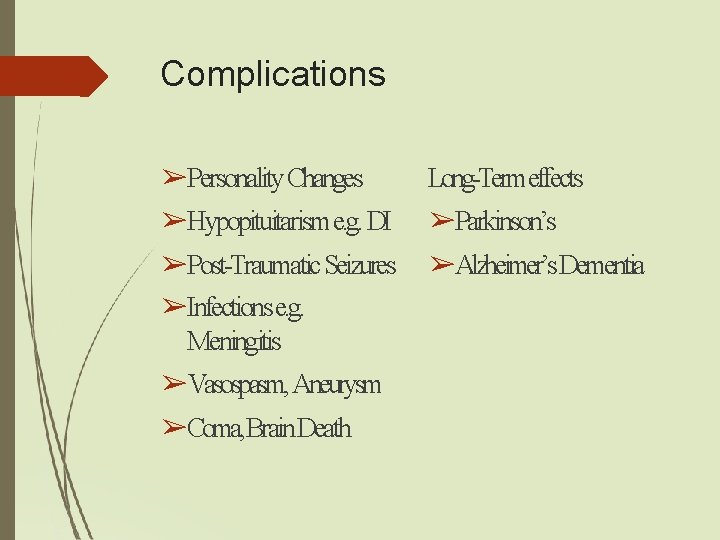 Complications ➢Personality Changes ➢Hypopituitarism e. g. DI Long-Termeffects ➢Post-Traumatic Seizures ➢Infections e. g. Meningitis Complications ➢Personality Changes ➢Hypopituitarism e. g. DI Long-Termeffects ➢Post-Traumatic Seizures ➢Infections e. g. Meningitis