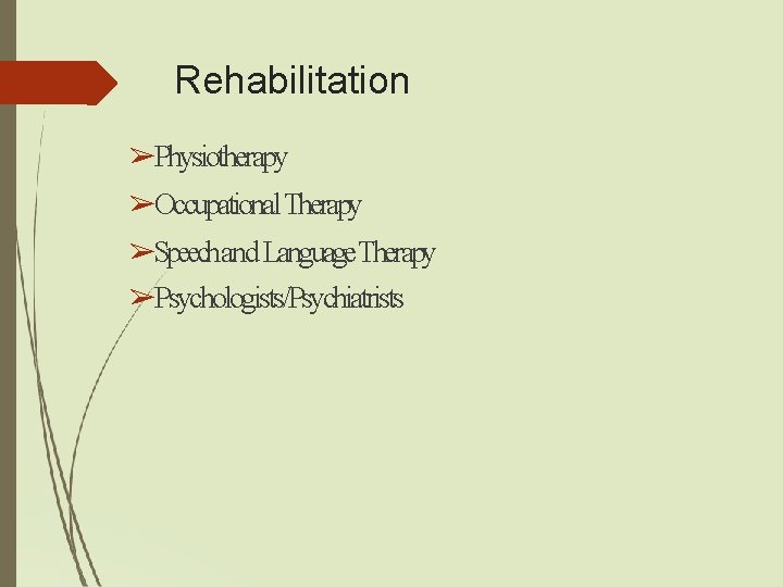 Rehabilitation ➢Physiotherapy ➢Occupational Therapy ➢Speechand Language. Therapy ➢Psychologists/Psychiatrists Rehabilitation ➢Physiotherapy ➢Occupational Therapy ➢Speechand Language. Therapy ➢Psychologists/Psychiatrists