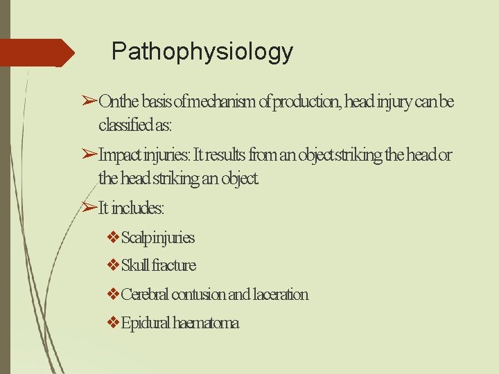 Pathophysiology ➢Onthe basis ofmechanismofproduction, head injury can be classified as: ➢Impact injuries: It results Pathophysiology ➢Onthe basis ofmechanismofproduction, head injury can be classified as: ➢Impact injuries: It results