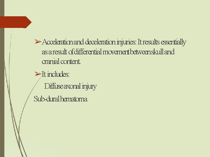 ➢Acceleration and deceleration injuries: It results essentially as a result ofdifferential movementbetweenskull and cranial ➢Acceleration and deceleration injuries: It results essentially as a result ofdifferential movementbetweenskull and cranial