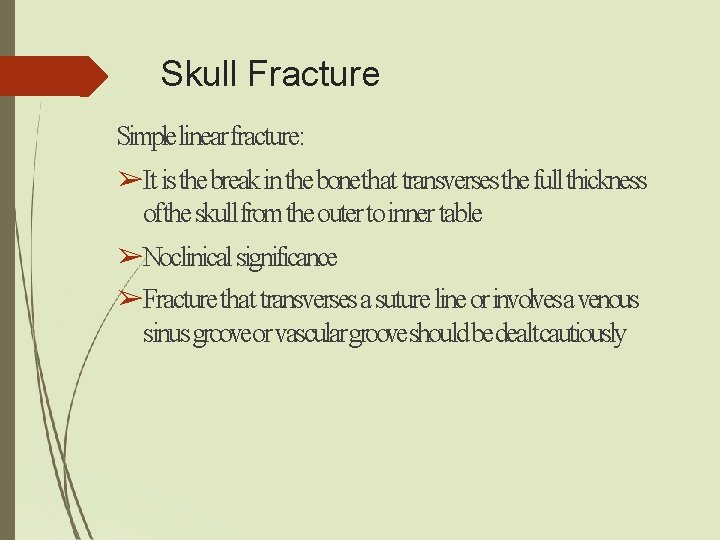 Skull Fracture Simplelinearfracture: ➢It is the break in the bonethat transverses the full thickness Skull Fracture Simplelinearfracture: ➢It is the break in the bonethat transverses the full thickness