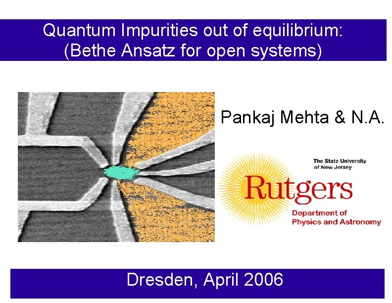 Quantum Impurities out of equilibrium: (Bethe Ansatz for open systems) Pankaj Mehta & N.