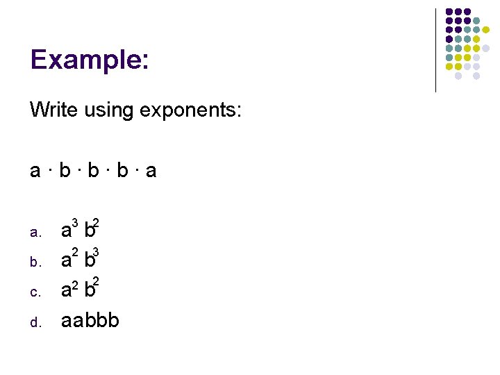 Example: Write using exponents: a∙b∙b∙b∙a a. b. c. d. 3 2 a b 2