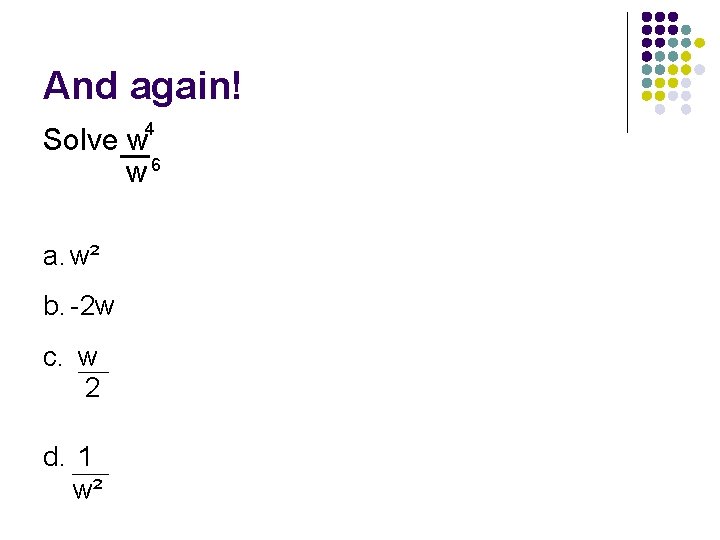 And again! 4 Solve w w 6 a. w² b. -2 w c. w