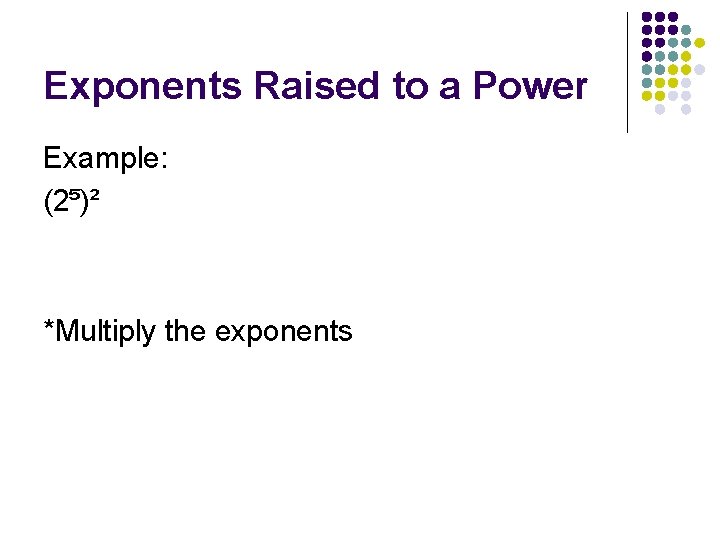 Exponents Raised to a Power Example: (2⁵)² *Multiply the exponents 