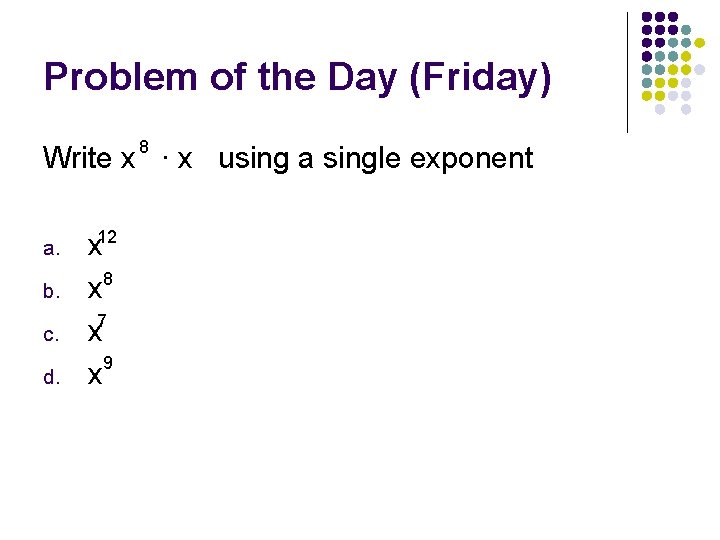 Problem of the Day (Friday) 8 Write x ∙ x using a single exponent