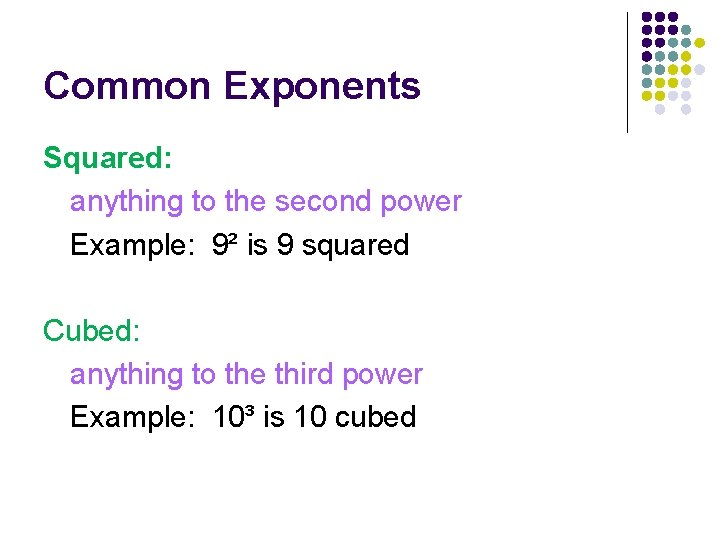 Common Exponents Squared: anything to the second power Example: 9² is 9 squared Cubed: