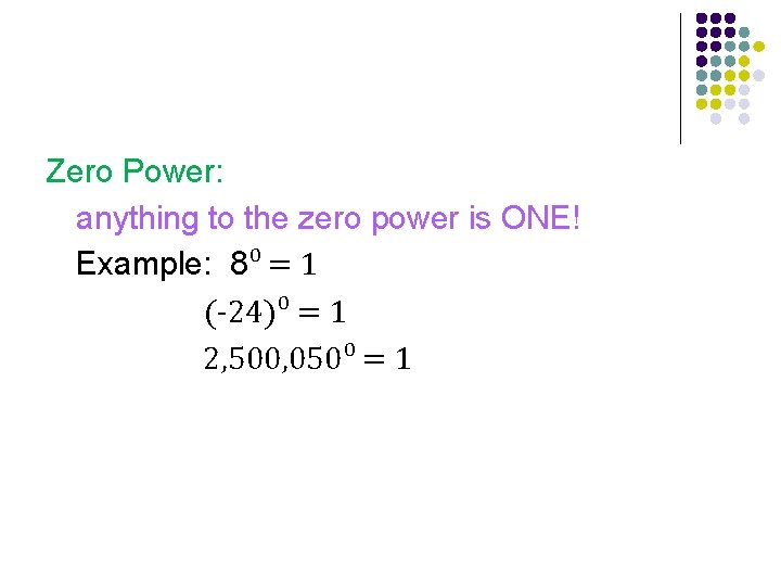 Zero Power: anything to the zero power is ONE! Example: 8⁰ = 1 (-24)⁰