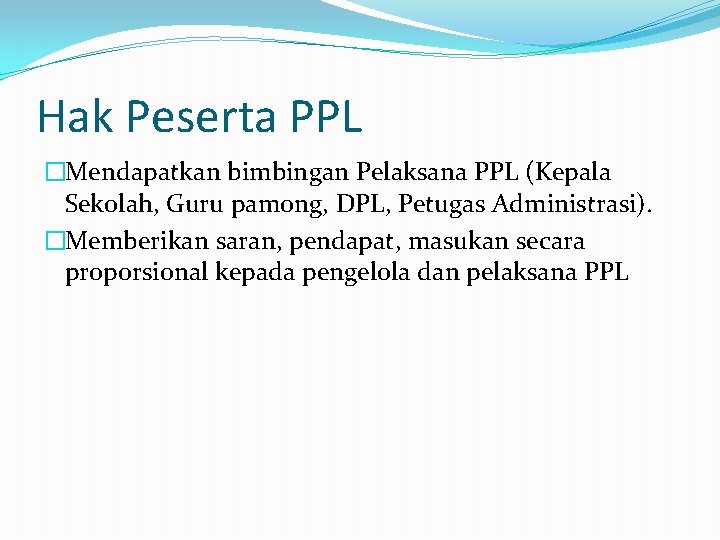 Hak Peserta PPL �Mendapatkan bimbingan Pelaksana PPL (Kepala Sekolah, Guru pamong, DPL, Petugas Administrasi).