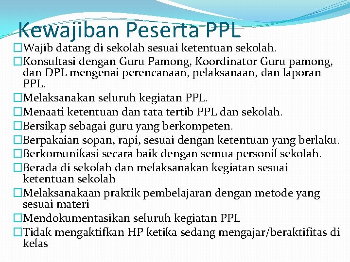 Kewajiban Peserta PPL �Wajib datang di sekolah sesuai ketentuan sekolah. �Konsultasi dengan Guru Pamong,