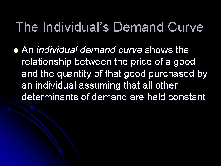 The Individual’s Demand Curve l An individual demand curve shows the relationship between the